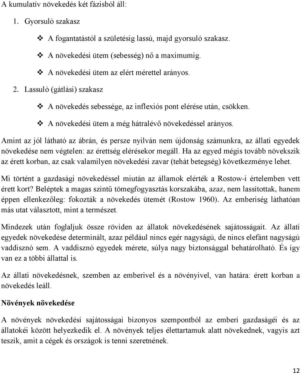 Amint az jól látható az ábrán, és persze nyilván nem újdonság számunkra, az állati egyedek növekedése nem végtelen: az érettség elérésekor megáll.