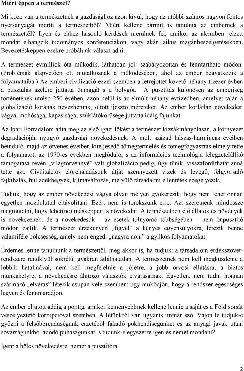 Ilyen és ehhez hasonló kérdések merülnek fel, amikor az alcímben jelzett mondat elhangzik tudományos konferenciákon, vagy akár laikus magánbeszélgetésekben.