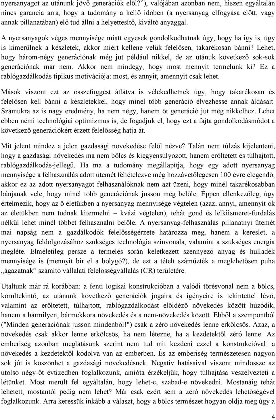 A nyersanyagok véges mennyisége miatt egyesek gondolkodhatnak úgy, hogy ha így is, úgy is kimerülnek a készletek, akkor miért kellene velük felelősen, takarékosan bánni?