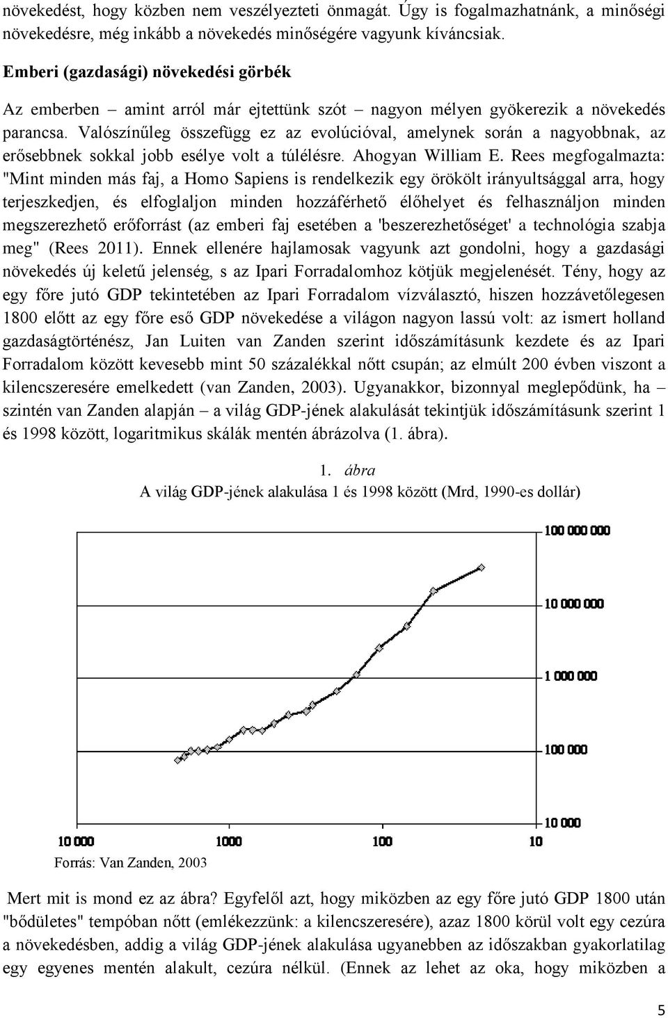 Valószínűleg összefügg ez az evolúcióval, amelynek során a nagyobbnak, az erősebbnek sokkal jobb esélye volt a túlélésre. Ahogyan William E.