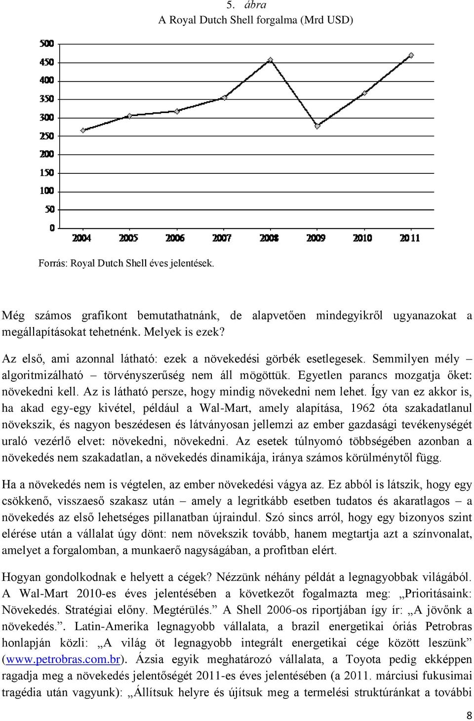 Az is látható persze, hogy mindig növekedni nem lehet.