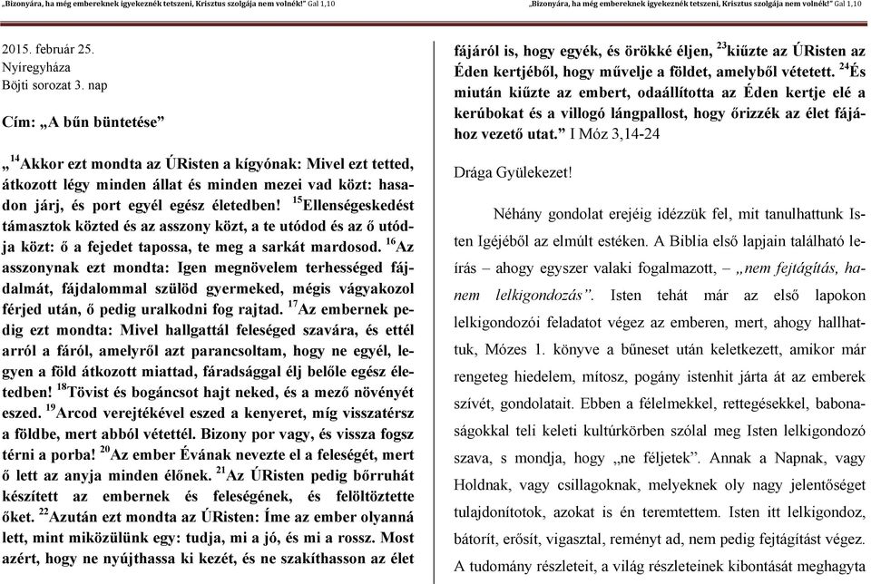 15 Ellenségeskedést támasztok közted és az asszony közt, a te utódod és az ő utódja közt: ő a fejedet tapossa, te meg a sarkát mardosod.