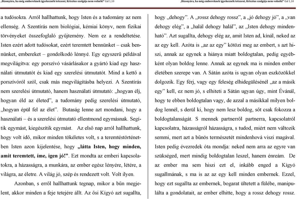 Egy egyszerű példával megvilágítva: egy porszívó vásárlásakor a gyártó kiad egy használati útmutatót és kiad egy szerelési útmutatót. Mind a kettő a porszívóról szól, csak más megvilágításba helyezi.