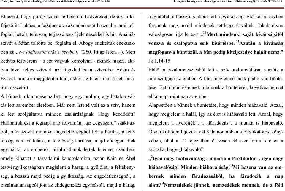 Mert kedves testvérem s ezt vegyük komolyan - akinek hiszel, akiben bízol teljes szívvel, azt fogadod be a szívedbe.