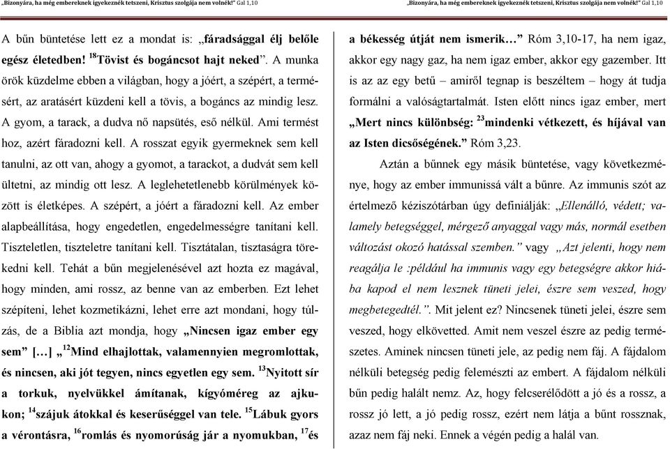 Ami termést hoz, azért fáradozni kell. A rosszat egyik gyermeknek sem kell tanulni, az ott van, ahogy a gyomot, a tarackot, a dudvát sem kell ültetni, az mindig ott lesz.