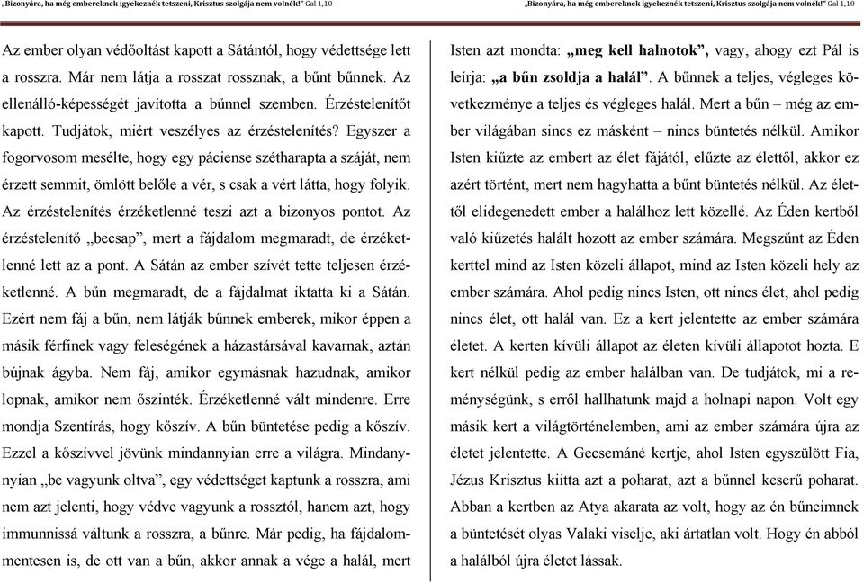 Az érzéstelenítés érzéketlenné teszi azt a bizonyos pontot. Az érzéstelenítő becsap, mert a fájdalom megmaradt, de érzéketlenné lett az a pont. A Sátán az ember szívét tette teljesen érzéketlenné.