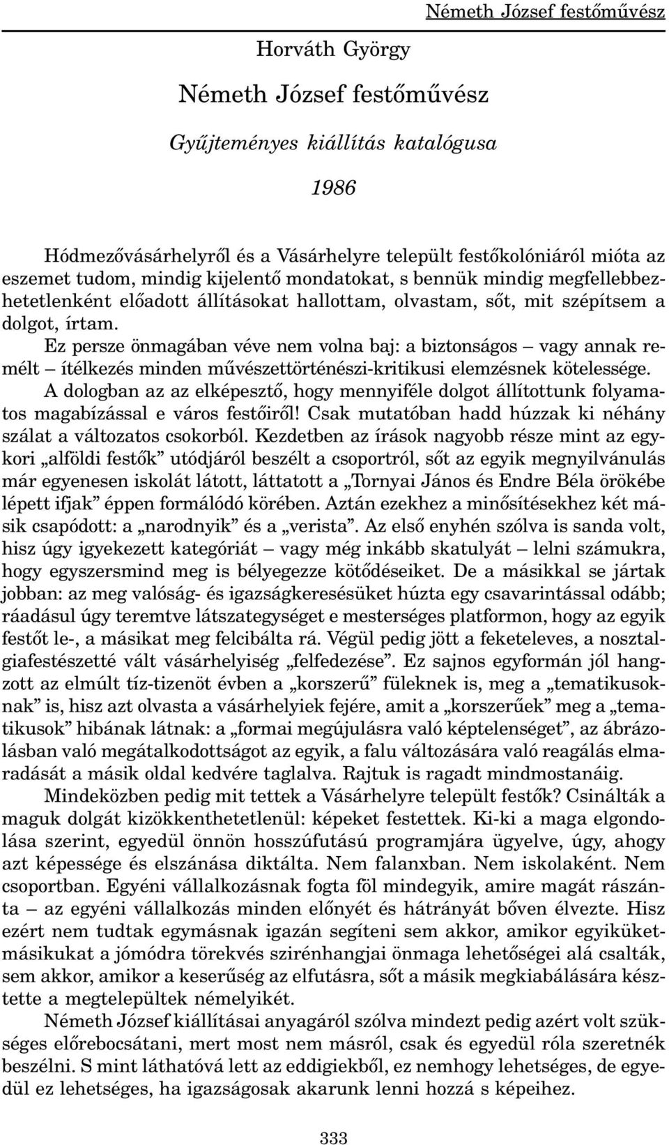 Ez persze önmagában véve nem volna baj: a biztonságos vagy annak remélt ítélkezés minden mûvészettörténészi-kritikusi elemzésnek kötelessége.