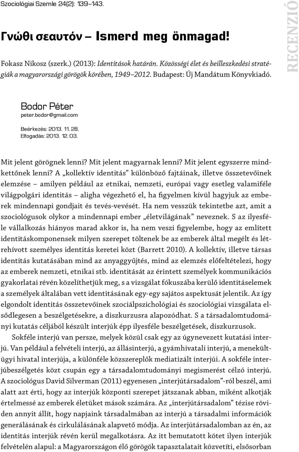 Elfogadás: 2013. 12. 03. Mit jelent görögnek lenni? Mit jelent magyarnak lenni? Mit jelent egyszerre mindkettőnek lenni?