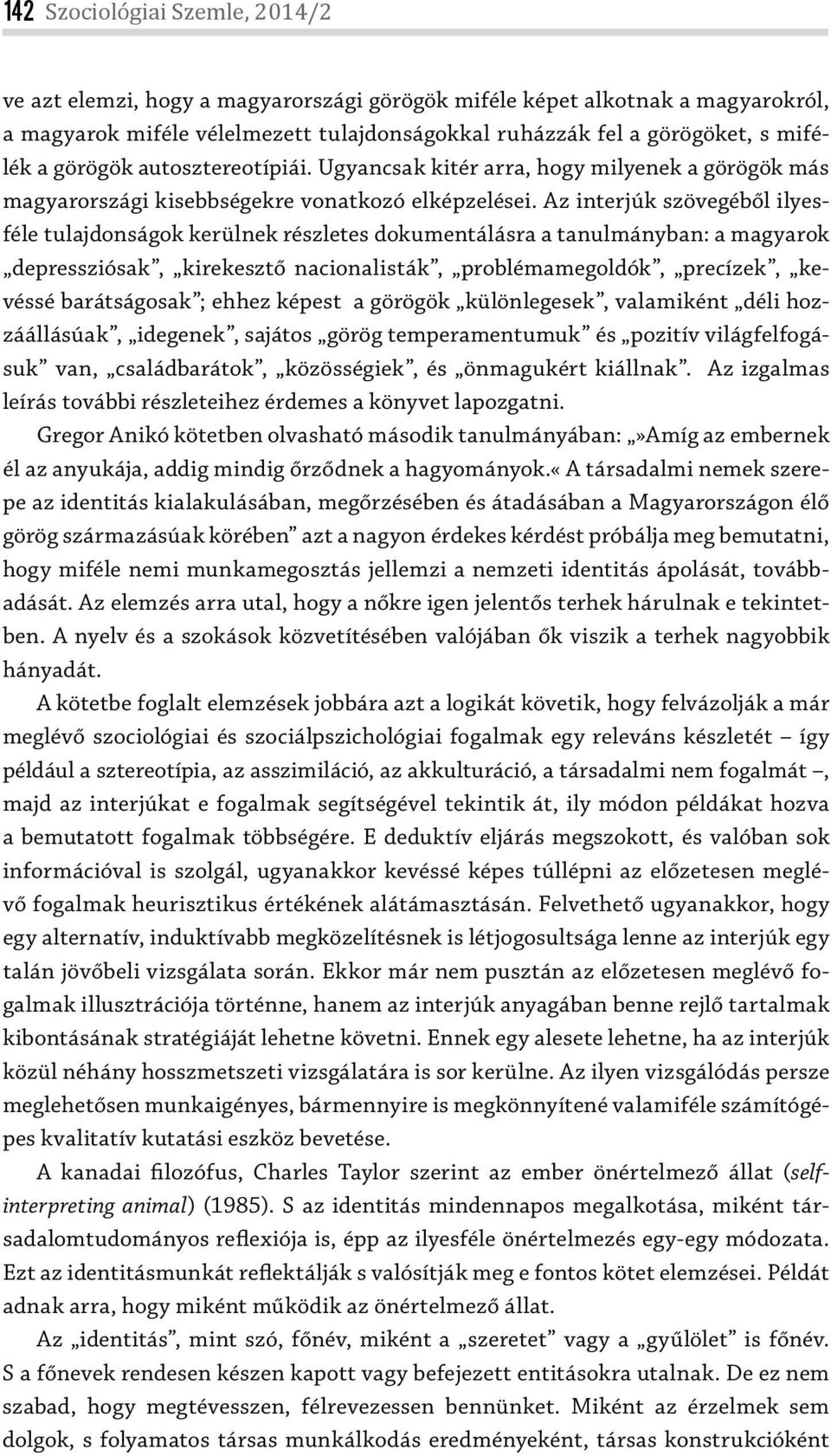 Az interjúk szövegéből ilyesféle tulajdonságok kerülnek részletes dokumentálásra a tanulmányban: a magyarok dep res sziósak, kirekesztő nacionalisták, problémamegoldók, precízek, kevés sé