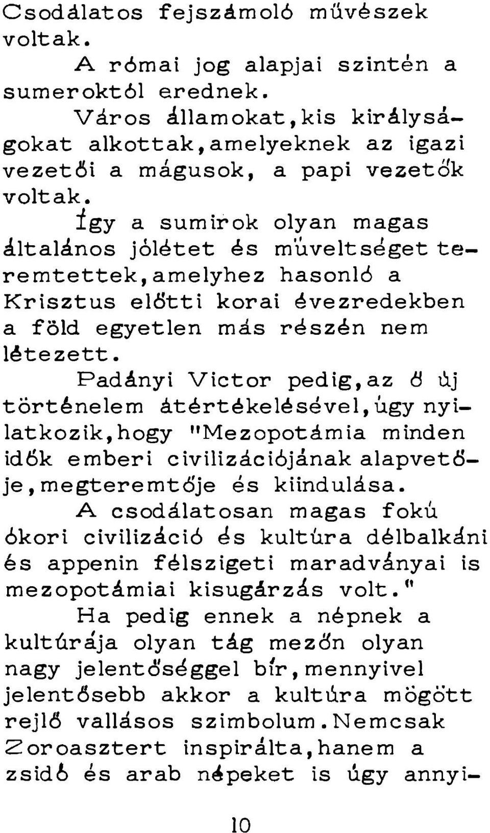 Padányi V ictor pedig, az tí új történelem átértékelésével,úgy nyilatkozik, hogy "Mezopotámia minden idők emberi civilizációjának alapvetője, megterem tője és kiindulása.