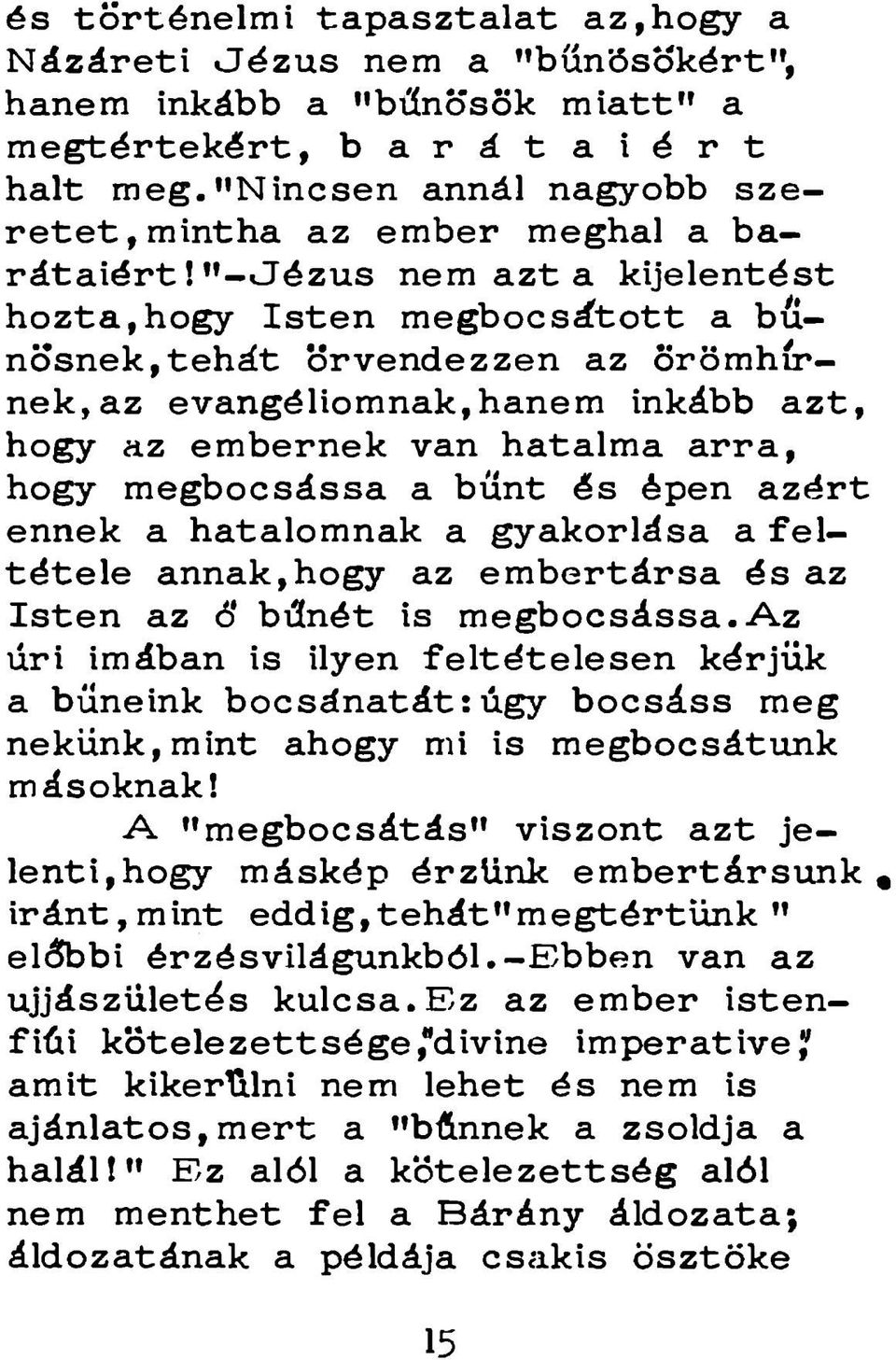 "-J é zu s nem azt a kijelentést hozta,hogy Isten megbocscftott a bűnösnek, tehát örvendezzen az örömhírnek, az evangéliomnak,hanem inkább azt, hogy az embernek van hatalma arra, hogy megbocsássa a