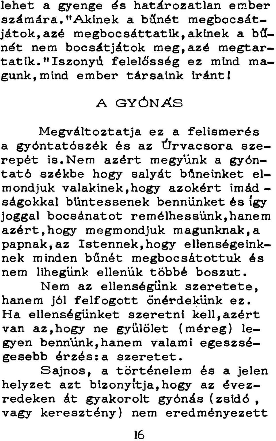 nem a zért megyünk a gyónta tó székbe hogy salyát bűneinket elmondjuk valakinek,hogy azokért imád - Ságokkal büntessenek bennünket és így joggal bocsánatot remélhessünk,hanem azért,h ogy megmondjuk