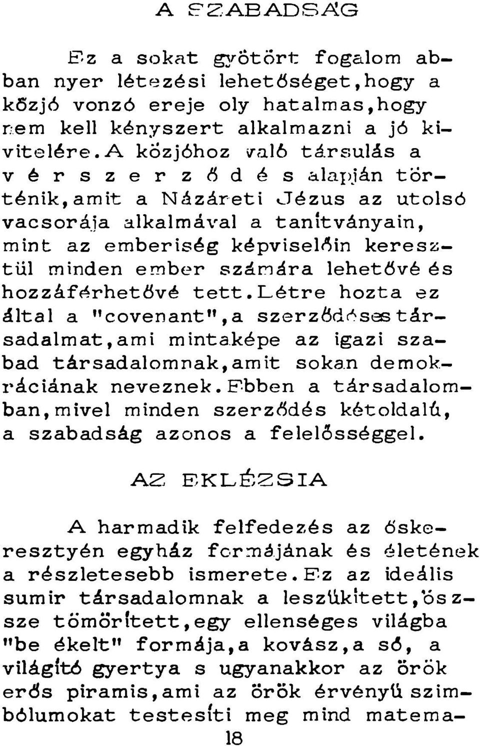 számára lehetővé és hozzáférhetővé t e t t. L é t r e hozta ez által a "covenant", a szerződt^ses tá r sadalmat, ami mintaképe az igazi szabad társadalomnak,amit sokan demokráciának neveznek.