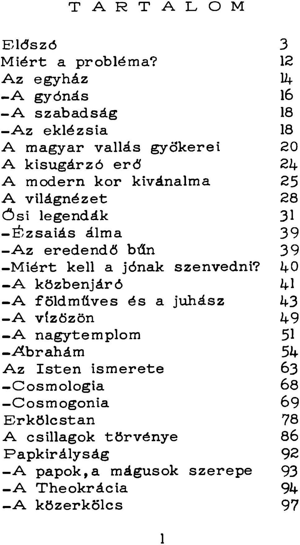 A világnézet 28 ő s i legendák 31 -É zsaiás álma 39 - A z eredendő bűn 39 -M iért kell a jónak szenvedni?