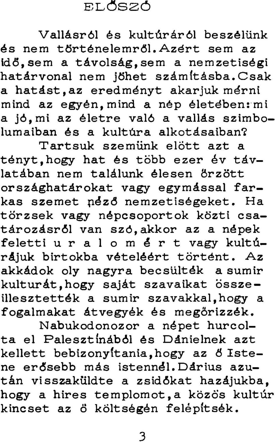 Tartsuk szemünk elő tt azt a tényt,hogy hat és több ezer év tá v latában nem találunk élesen ö rzö tt országhatárokat vagy egymással fa r kas szemet pézö nem zetiségeket.