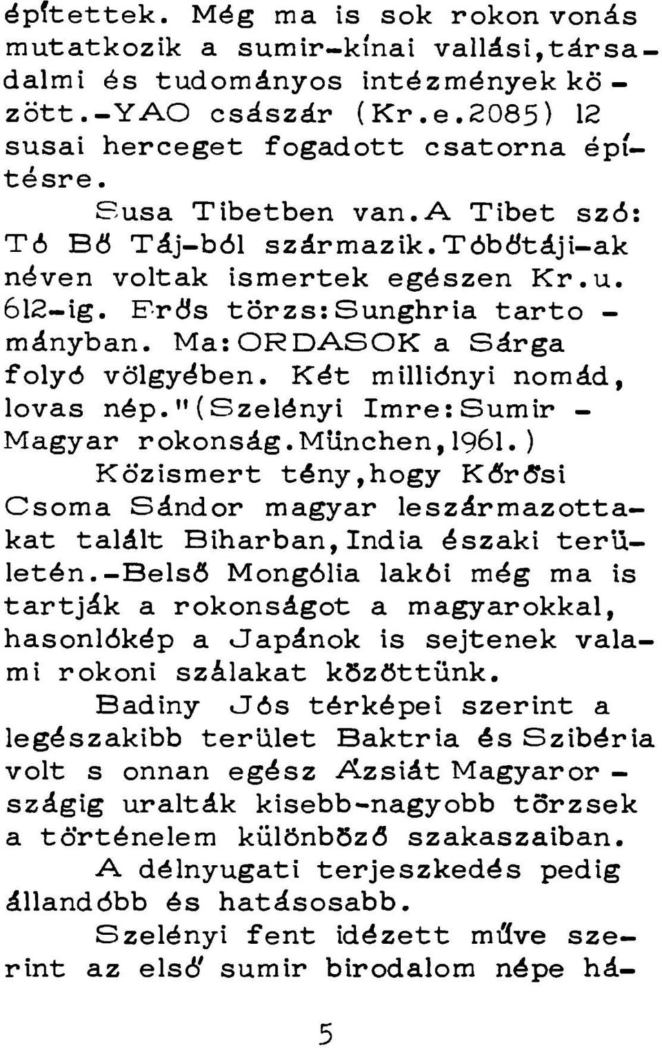 Ma: O R D A S O K a Sárga folyó völgyében. K ét milliónyi nomád, lovas nép. ( Szelényi Im re: Sumir - Magyar rokonság.münchen, I96I.