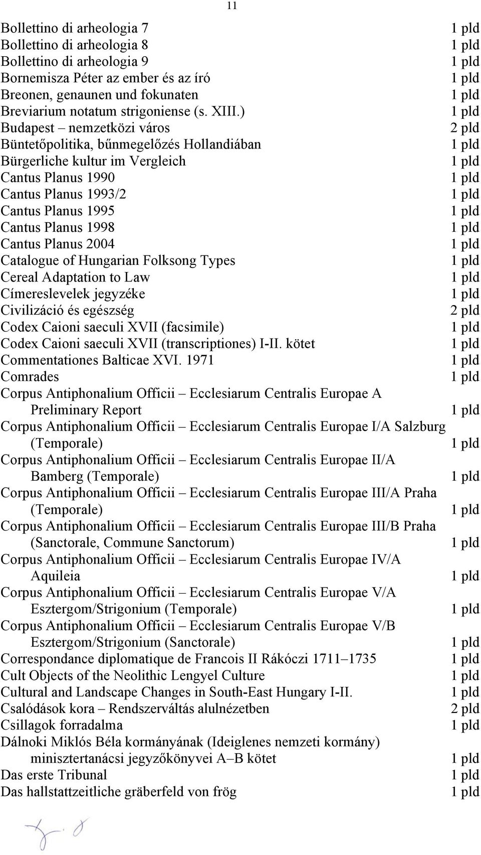 Catalogue of Hungarian Folksong Types Cereal Adaptation to Law Címereslevelek jegyzéke Civilizáció és egészség Codex Caioni saeculi XVII (facsimile) Codex Caioni saeculi XVII (transcriptiones) I-II.