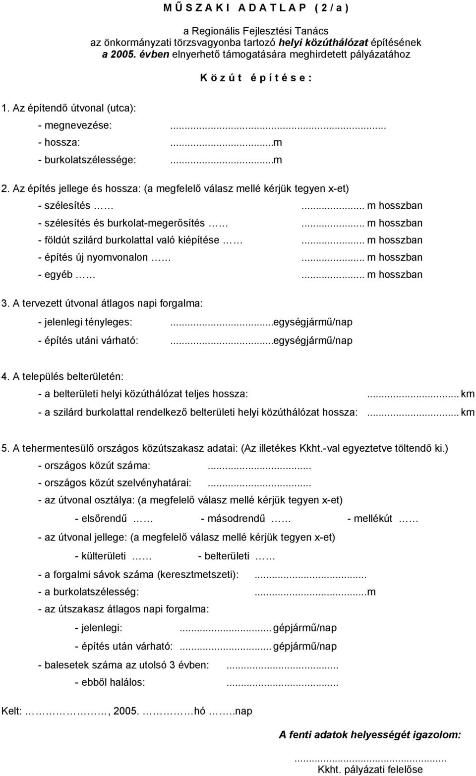 Az építés jellege és hossza: (a megfelelő válasz mellé kérjük tegyen x-et) - szélesítés... m hosszban - szélesítés és burkolat-megerősítés... m hosszban - földút szilárd burkolattal való kiépítése.