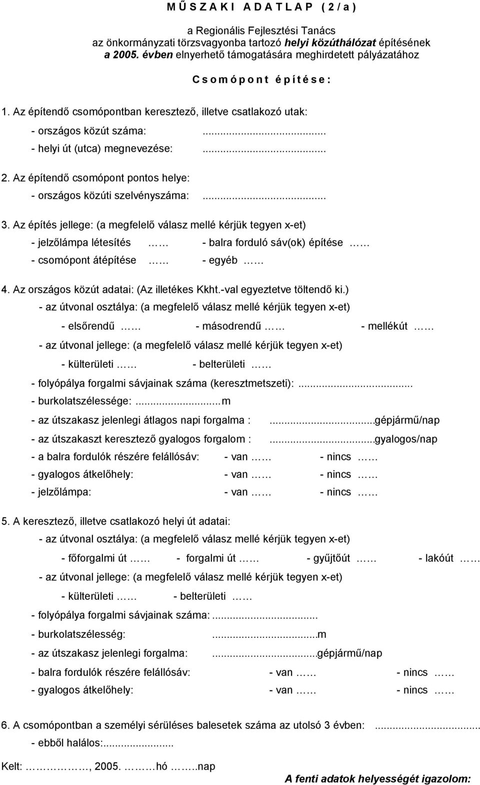 .. - helyi út (utca) megnevezése:... 2. Az építendő csomópont pontos helye: - országos közúti szelvényszáma:... 3.