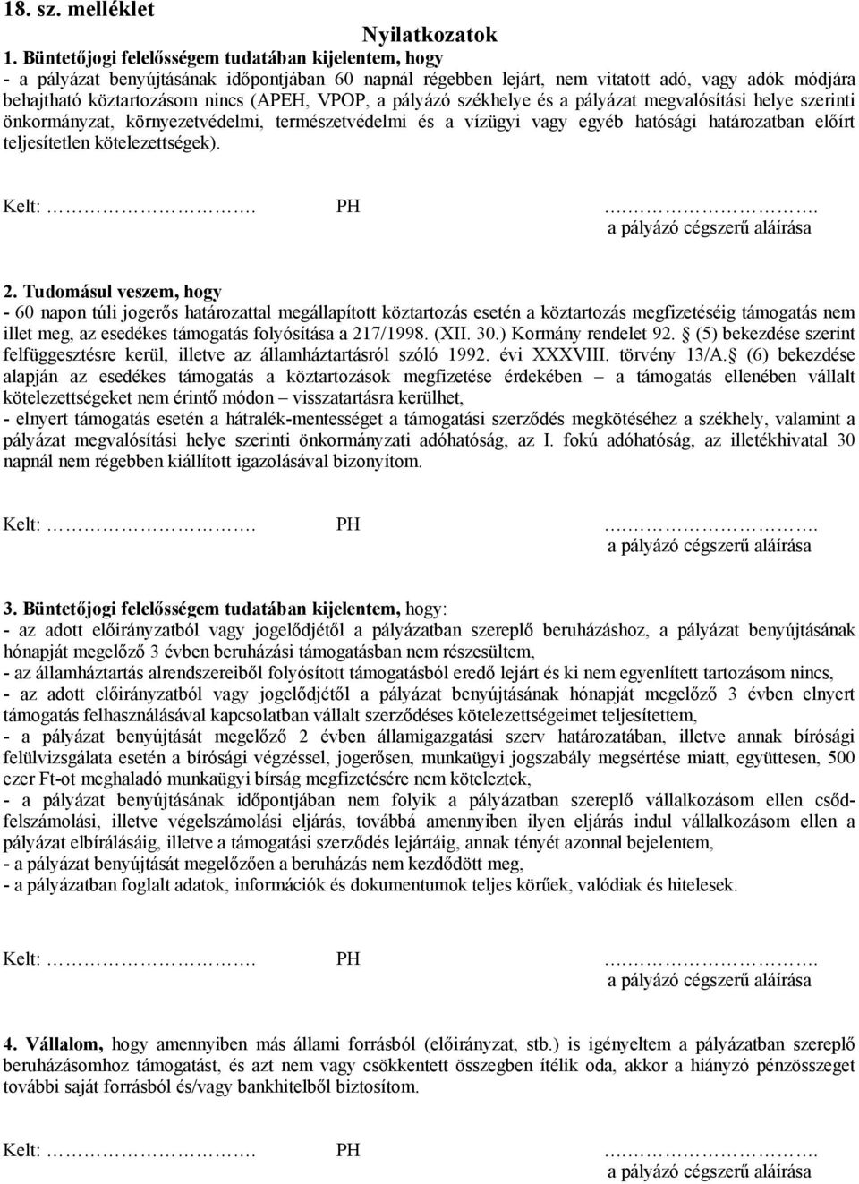 a pályázó székhelye és a pályázat megvalósítási helye szerinti önkormányzat, környezetvédelmi, természetvédelmi és a vízügyi vagy egyéb hatósági határozatban előírt teljesítetlen kötelezettségek). 2.