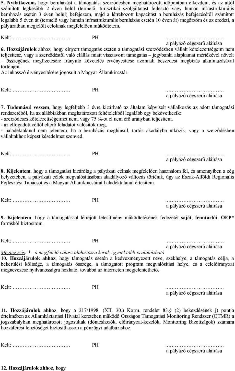 10 éven át) megőrzöm és az eredeti, a pályázatban megjelölt céloknak megfelelően működtetem. 6.