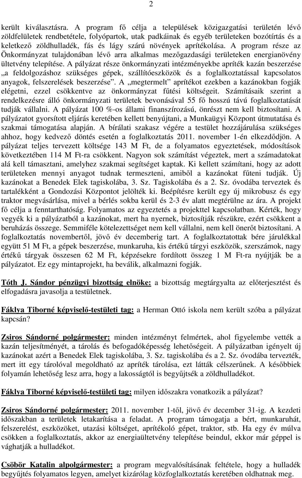 növények aprítékolása. A program része az Önkormányzat tulajdonában lévő arra alkalmas mezőgazdasági területeken energianövény ültetvény telepítése.