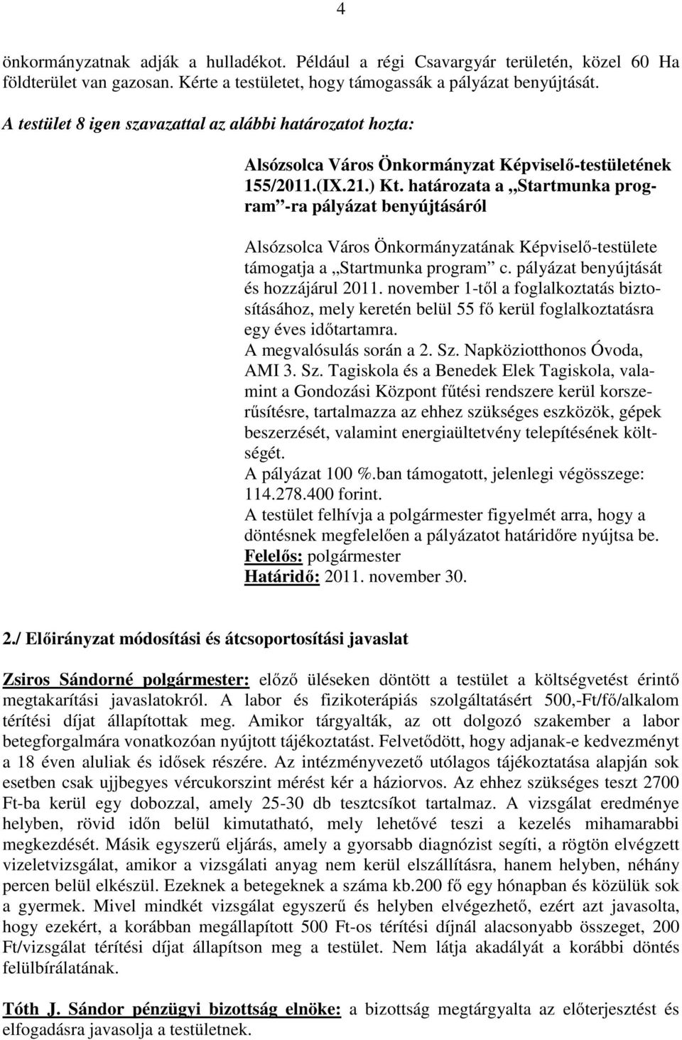 november 1-től a foglalkoztatás biztosításához, mely keretén belül 55 fő kerül foglalkoztatásra egy éves időtartamra. A megvalósulás során a 2. Sz.