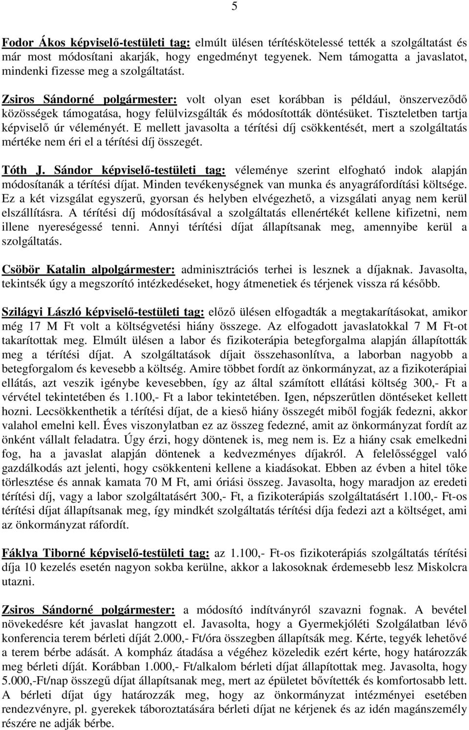 Zsiros Sándorné polgármester: volt olyan eset korábban is például, önszerveződő közösségek támogatása, hogy felülvizsgálták és módosították döntésüket. Tiszteletben tartja képviselő úr véleményét.