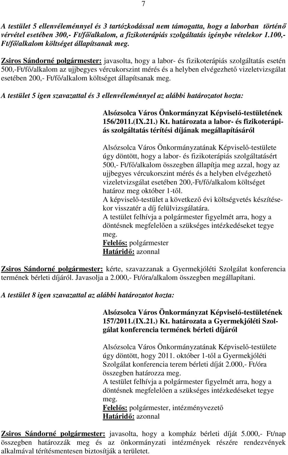 Zsiros Sándorné polgármester: javasolta, hogy a labor- és fizikoterápiás szolgáltatás esetén 500,-Ft/fő/alkalom az ujjbegyes vércukorszint mérés és a helyben elvégezhető vizeletvizsgálat esetében