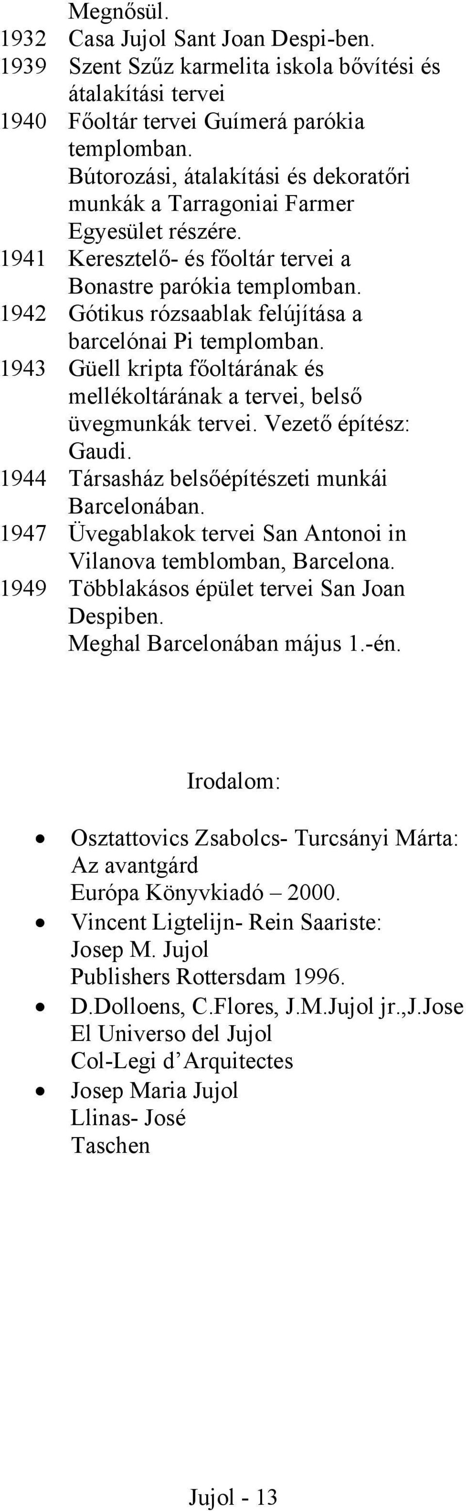 1942 Gótikus rózsaablak felújítása a barcelónai Pi templomban. 1943 Güell kripta főoltárának és mellékoltárának a tervei, belső üvegmunkák tervei. Vezető építész: Gaudi.