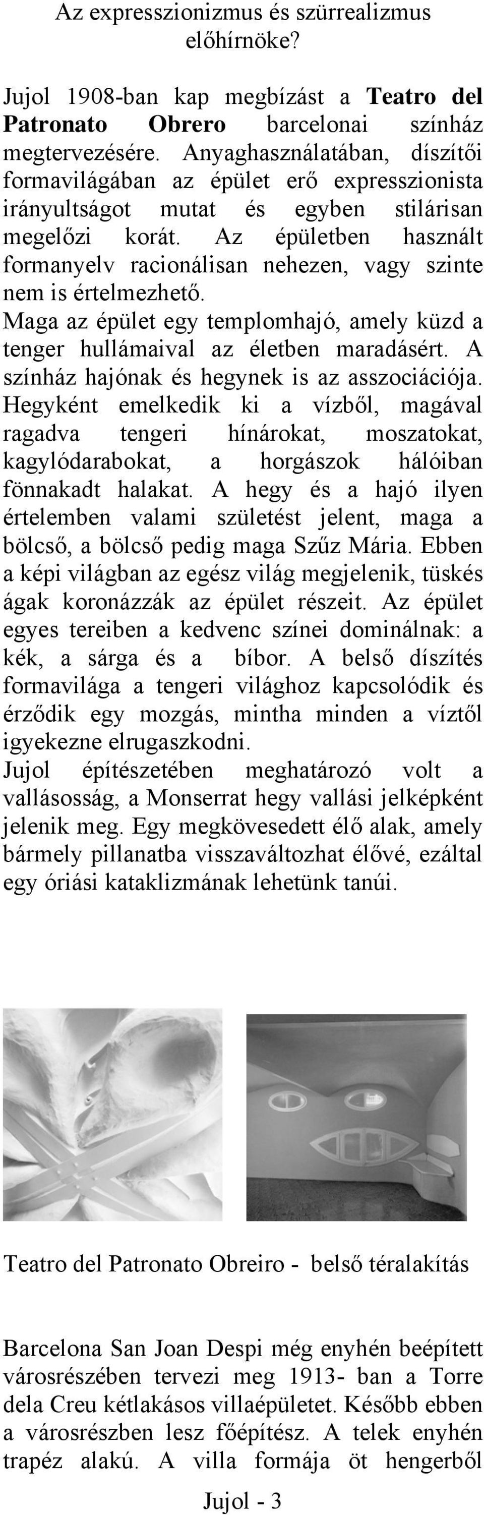 Az épületben használt formanyelv racionálisan nehezen, vagy szinte nem is értelmezhető. Maga az épület egy templomhajó, amely küzd a tenger hullámaival az életben maradásért.