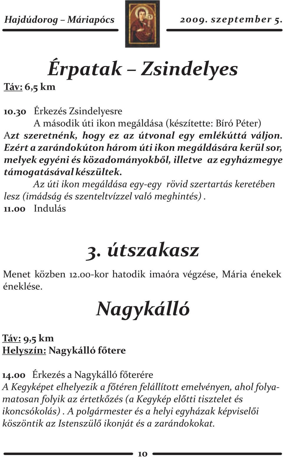 Az úti ikon megáldása egy-egy rövid szertartás keretében lesz (imádság és szenteltvízzel való meghintés). 11.00 Indulás 3. útszakasz Menet közben 12.