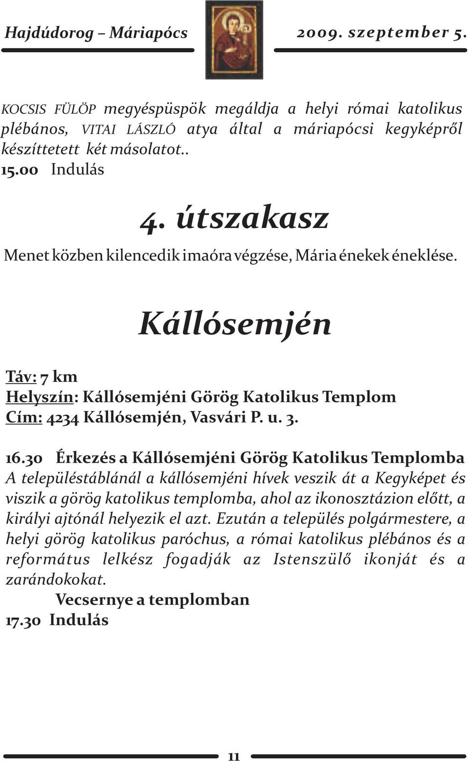 30 Érkezés a Kállósemjéni Görög Katolikus Templomba A településtáblánál a kállósemjéni hívek veszik át a Kegyképet és viszik a görög katolikus templomba, ahol az ikonosztázion elõtt, a királyi