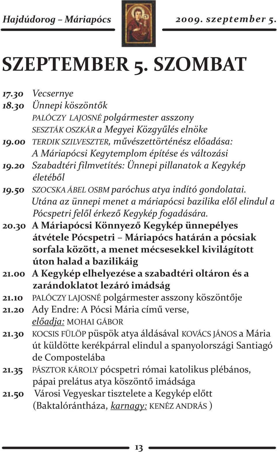 50 SZOCSKA ÁBEL OSBM paróchus atya indító gondolatai. Utána az ünnepi menet a máriapócsi bazilika elõl elindul a Pócspetri felõl érkezõ Kegykép fogadására. 20.