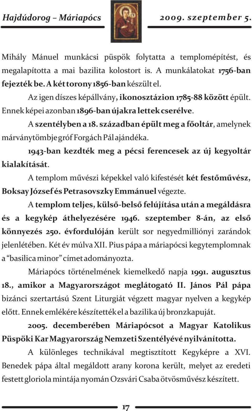 században épült meg a fõoltár, amelynek márványtömbje gróf Forgách Pál ajándéka. 1943-ban kezdték meg a pécsi ferencesek az új kegyoltár kialakítását.