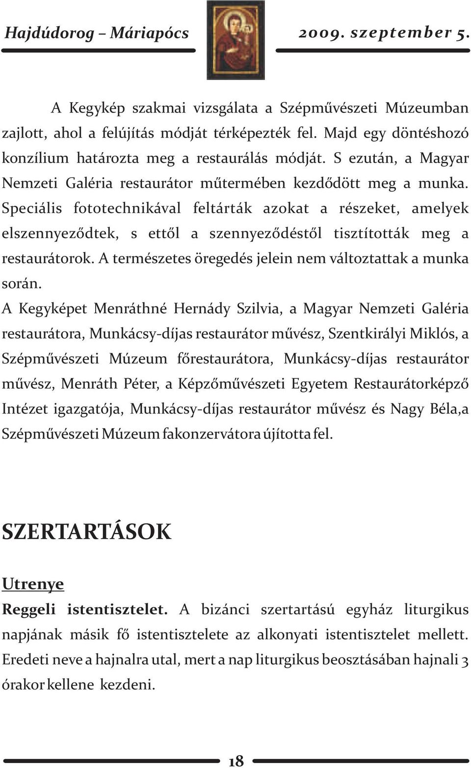 Speciális fototechnikával feltárták azokat a részeket, amelyek elszennyezõdtek, s ettõl a szennyezõdéstõl tisztították meg a restaurátorok.