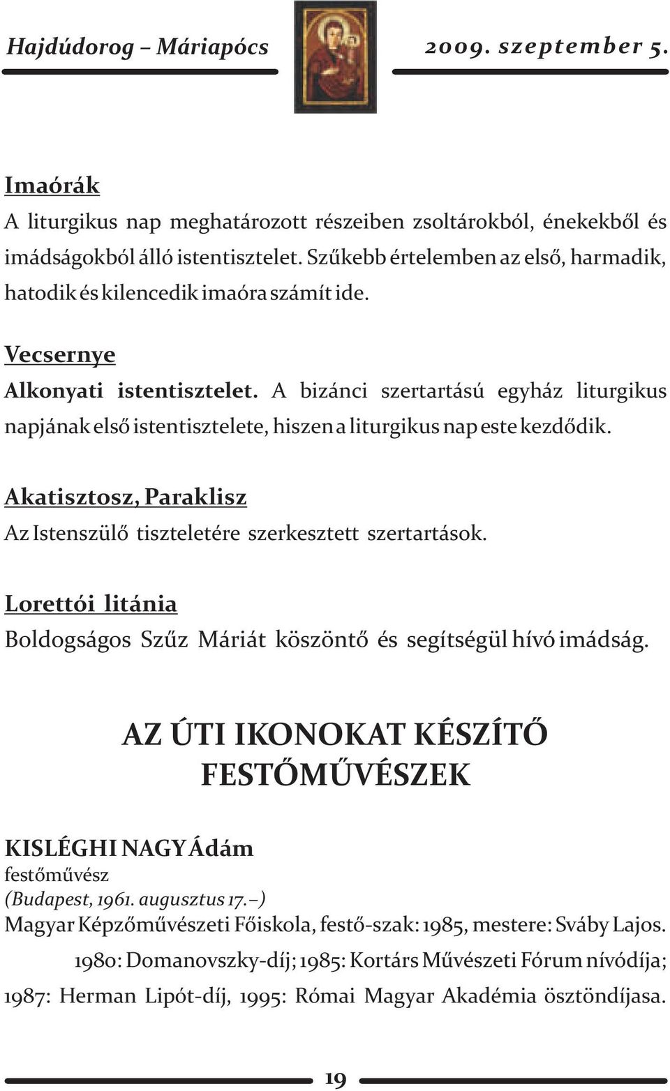 Akatisztosz, Paraklisz Az Istenszülõ tiszteletére szerkesztett szertartások. Lorettói litánia Boldogságos Szûz Máriát köszöntõ és segítségül hívó imádság.