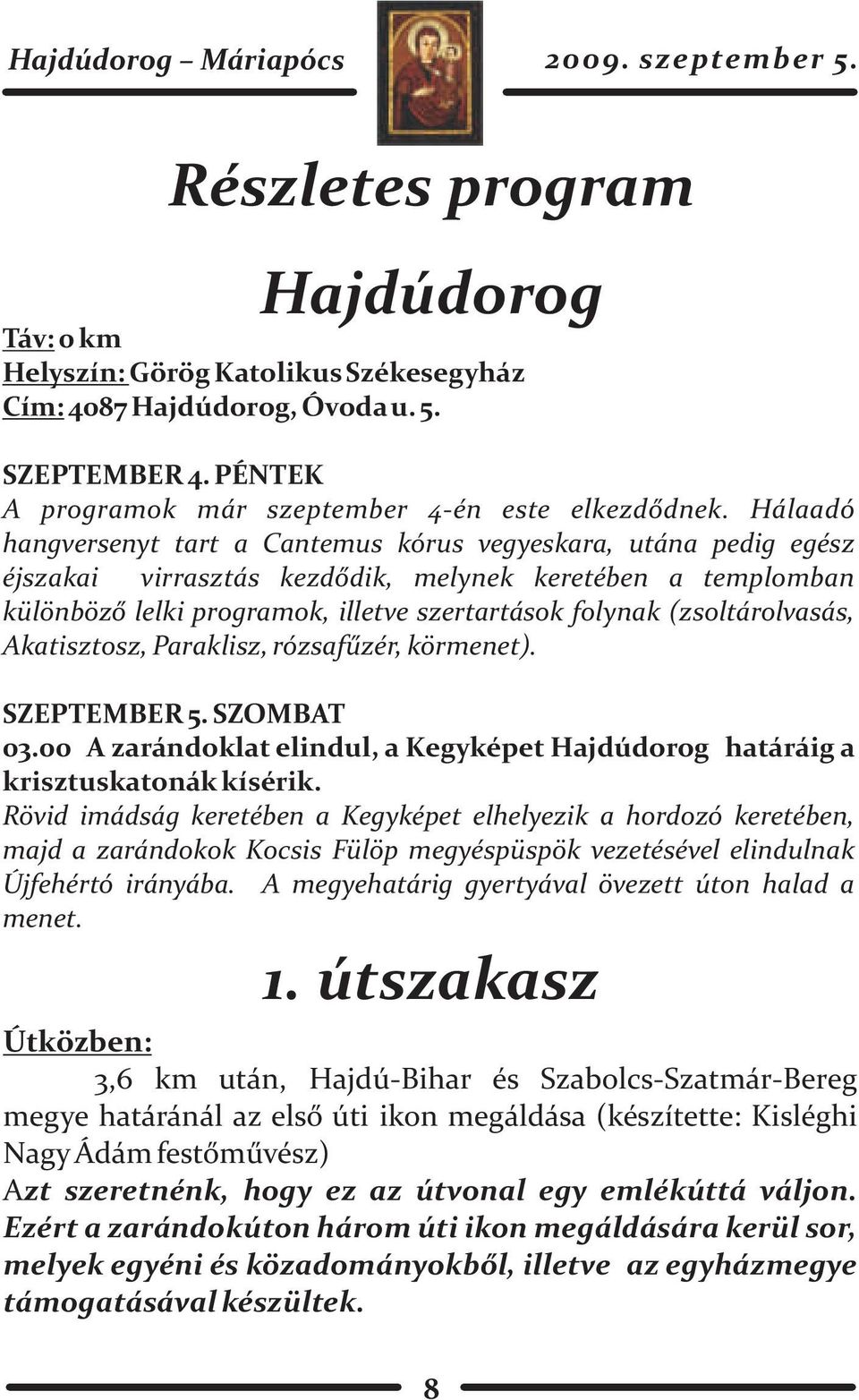 (zsoltárolvasás, Akatisztosz, Paraklisz, rózsafûzér, körmenet). SZEPTEMBER 5. SZOMBAT 03.00 A zarándoklat elindul, a Kegyképet Hajdúdorog határáig a krisztuskatonák kísérik.