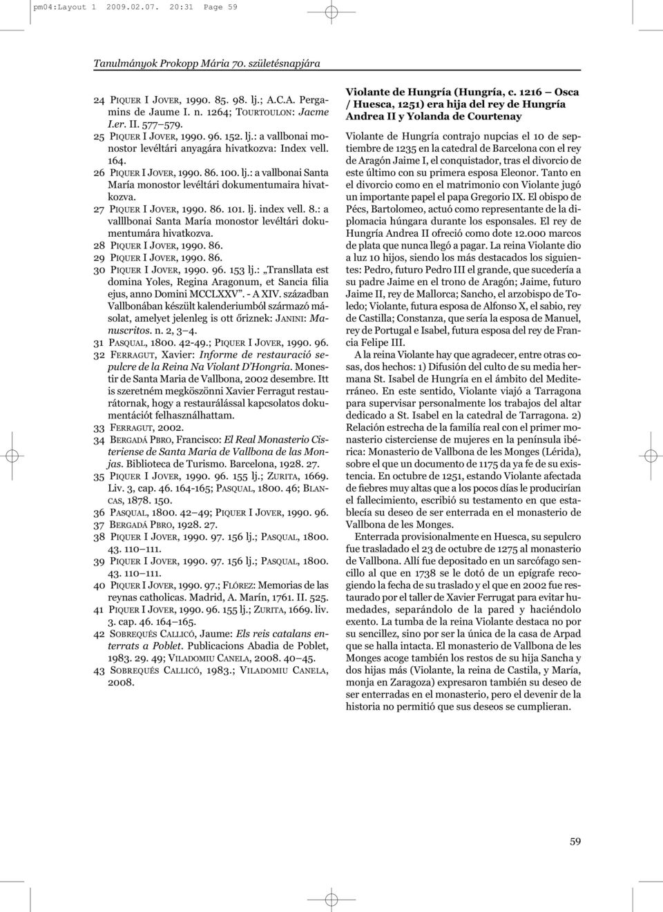 27 PIQUER I JOVER, 1990. 86. 101. lj. index vell. 8.: a valllbonai Santa María monostor levéltári dokumentumára hivatkozva. 28 PIQUER I JOVER, 1990. 86. 29 PIQUER I JOVER, 1990. 86. 30 PIQUER I JOVER, 1990.