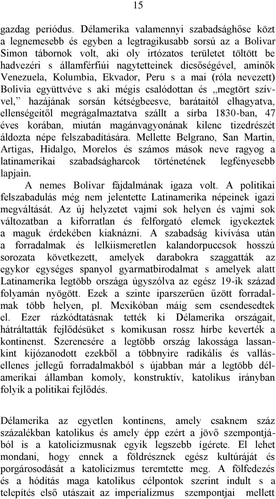 dicsőségével, aminők Venezuela, Kolumbia, Ekvador, Peru s a mai (róla nevezett) Bolivia együttvéve s aki mégis csalódottan és megtört szívvel, hazájának sorsán kétségbeesve, barátaitól elhagyatva,