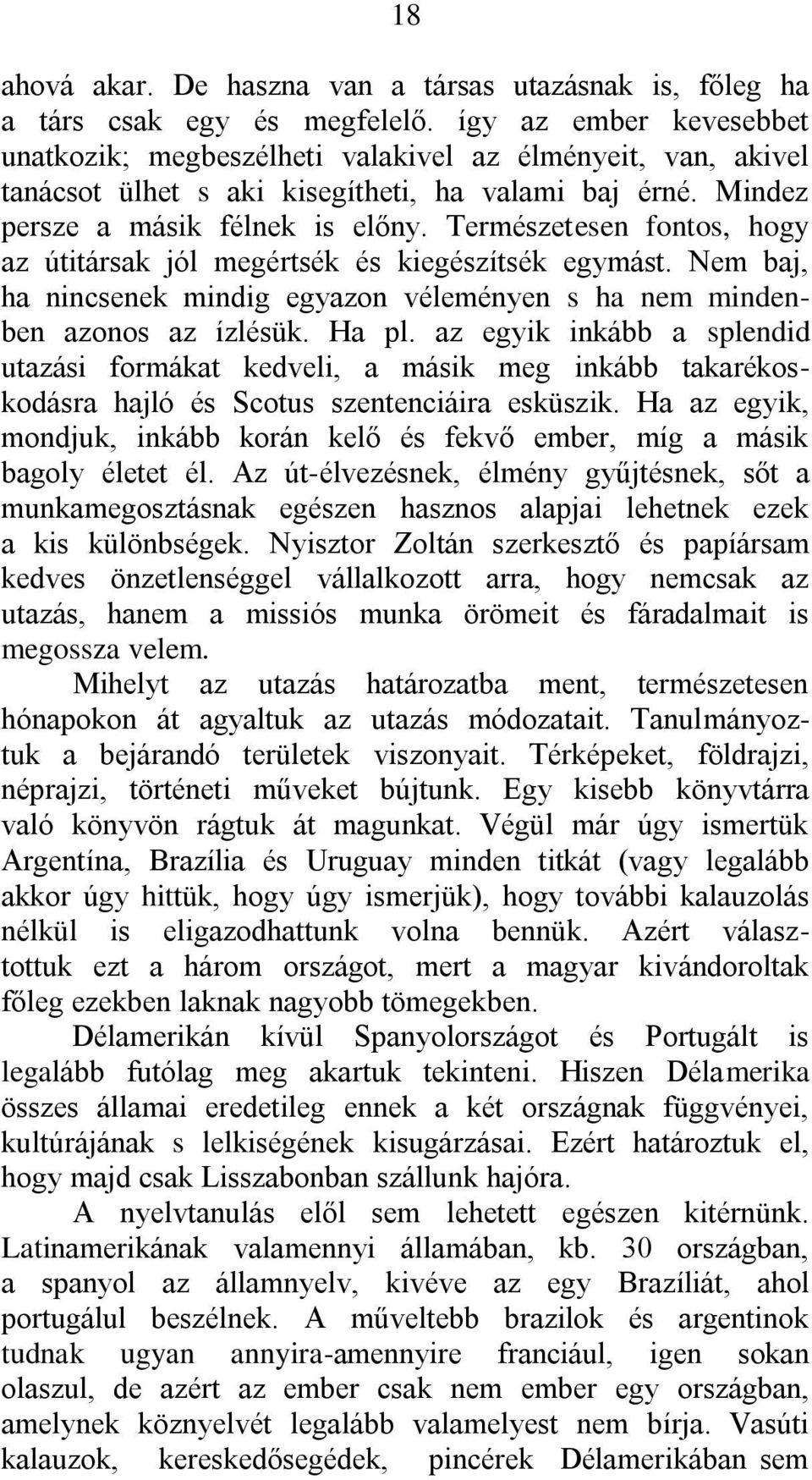 Természetesen fontos, hogy az útitársak jól megértsék és kiegészítsék egymást. Nem baj, ha nincsenek mindig egyazon véleményen s ha nem mindenben azonos az ízlésük. Ha pl.