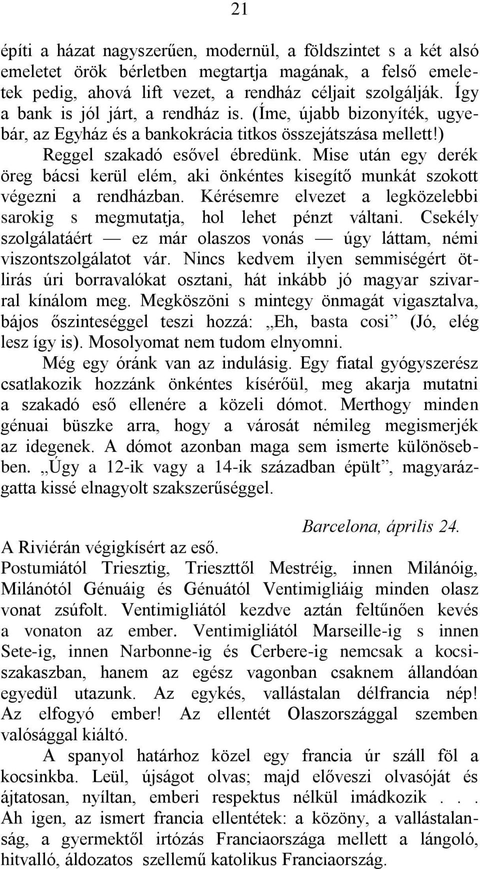 Mise után egy derék öreg bácsi kerül elém, aki önkéntes kisegítő munkát szokott végezni a rendházban. Kérésemre elvezet a legközelebbi sarokig s megmutatja, hol lehet pénzt váltani.