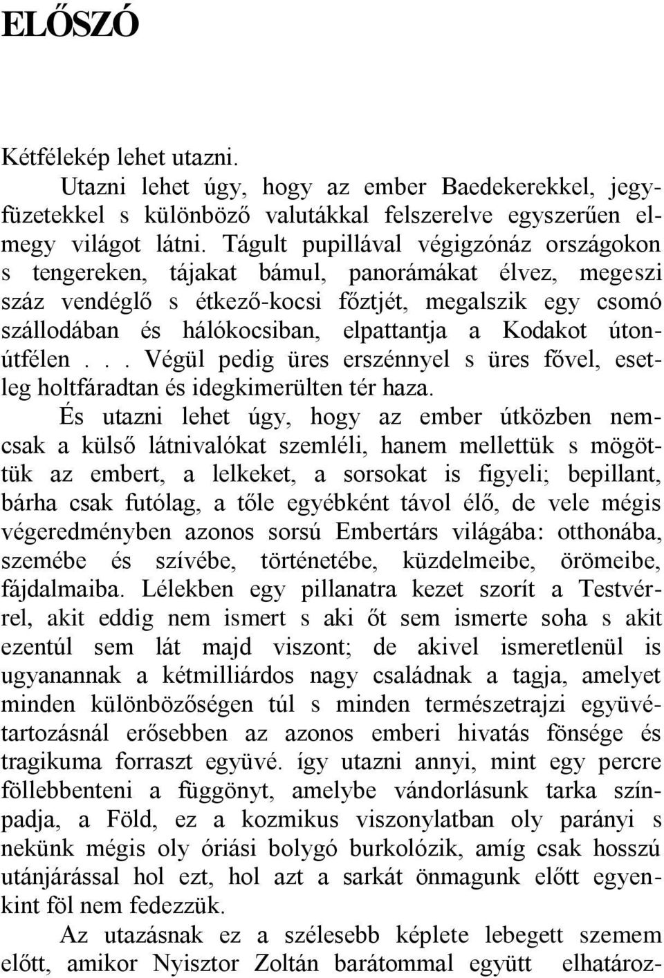 Kodakot útonútfélen... Végül pedig üres erszénnyel s üres fővel, esetleg holtfáradtan és idegkimerülten tér haza.