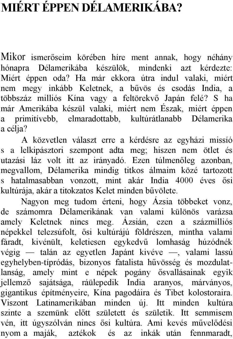 S ha már Amerikába készül valaki, miért nem Észak, miért éppen a primitívebb, elmaradottabb, kultúrátlanabb Délamerika a célja?