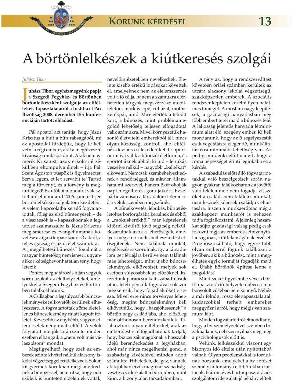 Pál apostol azt tanítja, hogy Jézus Krisztus a kiút a bűn rabságából, mi az apostollal hirdetjük, hogy le kell vetni a régi embert, akit a megtévesztő kívánság romlásba dönt.