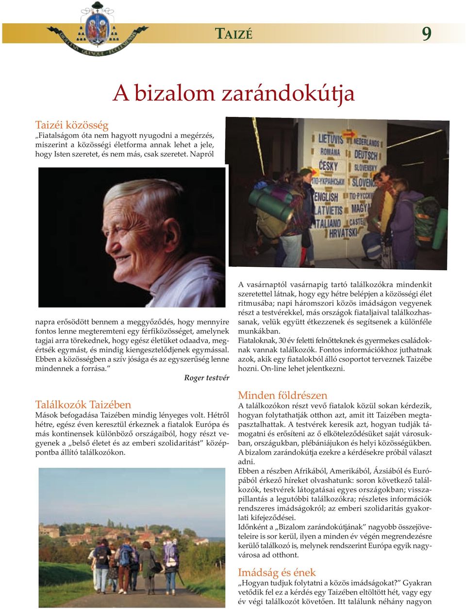 kiengesztelődjenek egymással. Ebben a közösségben a szív jósága és az egyszerűség lenne mindennek a forrása. Roger testvér Találkozók Taizében Mások befogadása Taizében mindig lényeges volt.