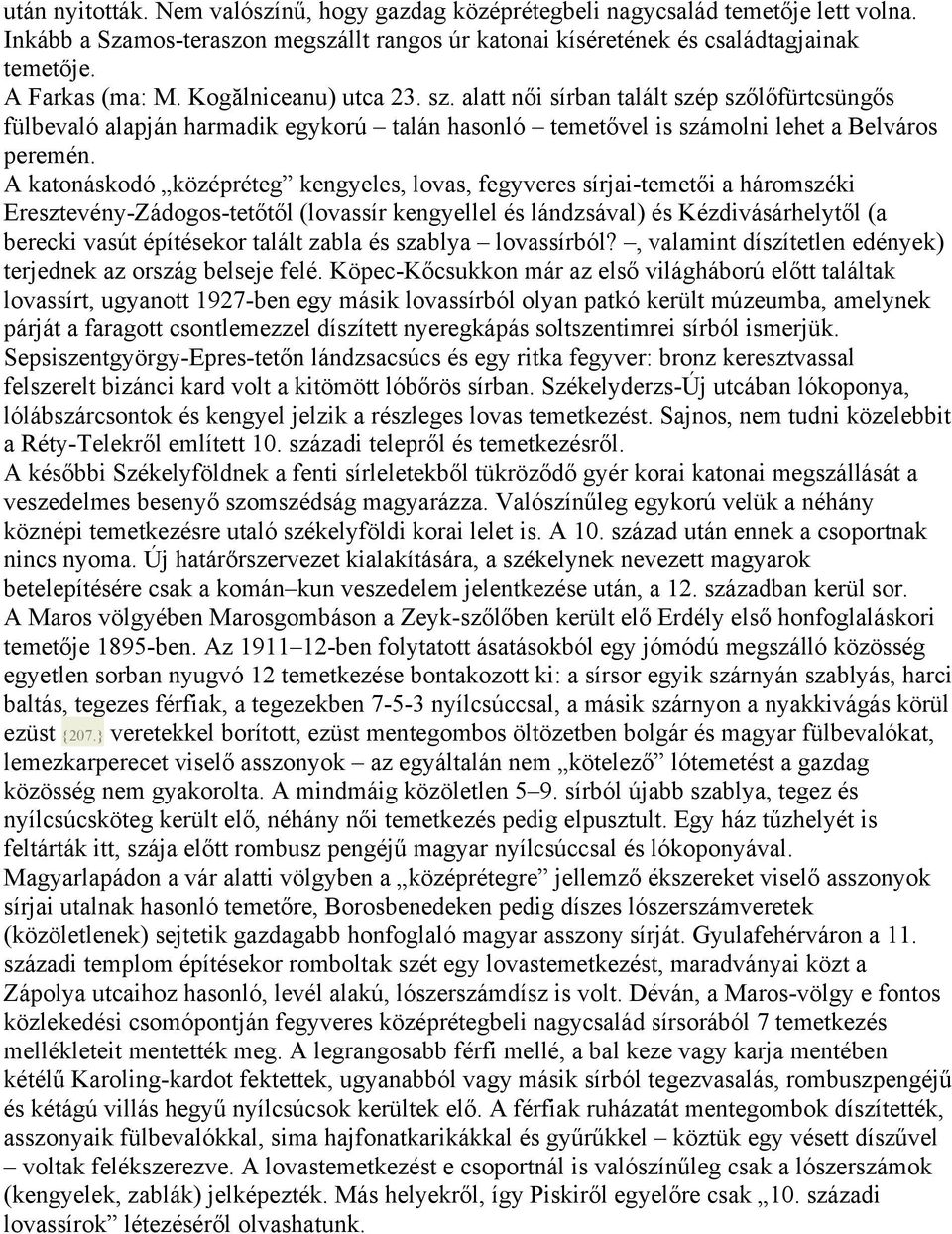 A katonáskodó középréteg kengyeles, lovas, fegyveres sírjai-temetői a háromszéki Eresztevény-Zádogos-tetőtől (lovassír kengyellel és lándzsával) és Kézdivásárhelytől (a berecki vasút építésekor