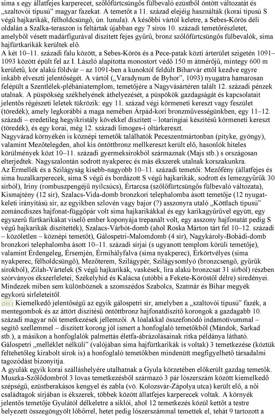 századi temetőrészletet, amelyből vésett madárfigurával díszített fejes gyűrű, bronz szőlőfürtcsüngős fülbevalók, sima hajfürtkarikák kerültek elő. A két 10 11.