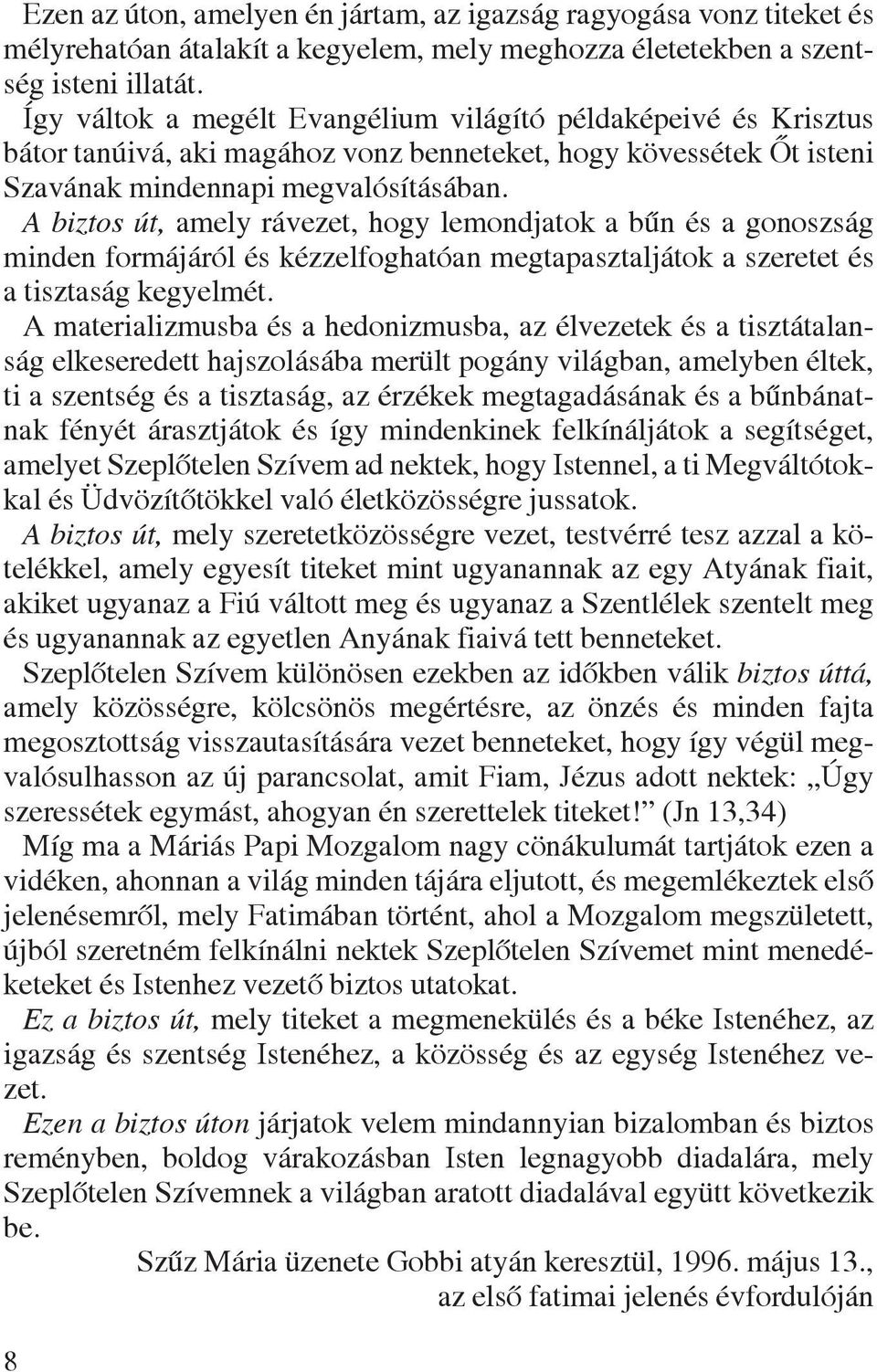 A biztos út, amely rávezet, hogy lemondjatok a bûn és a gonoszság minden formájáról és kézzelfoghatóan megtapasztaljátok a szeretet és a tisztaság kegyelmét.