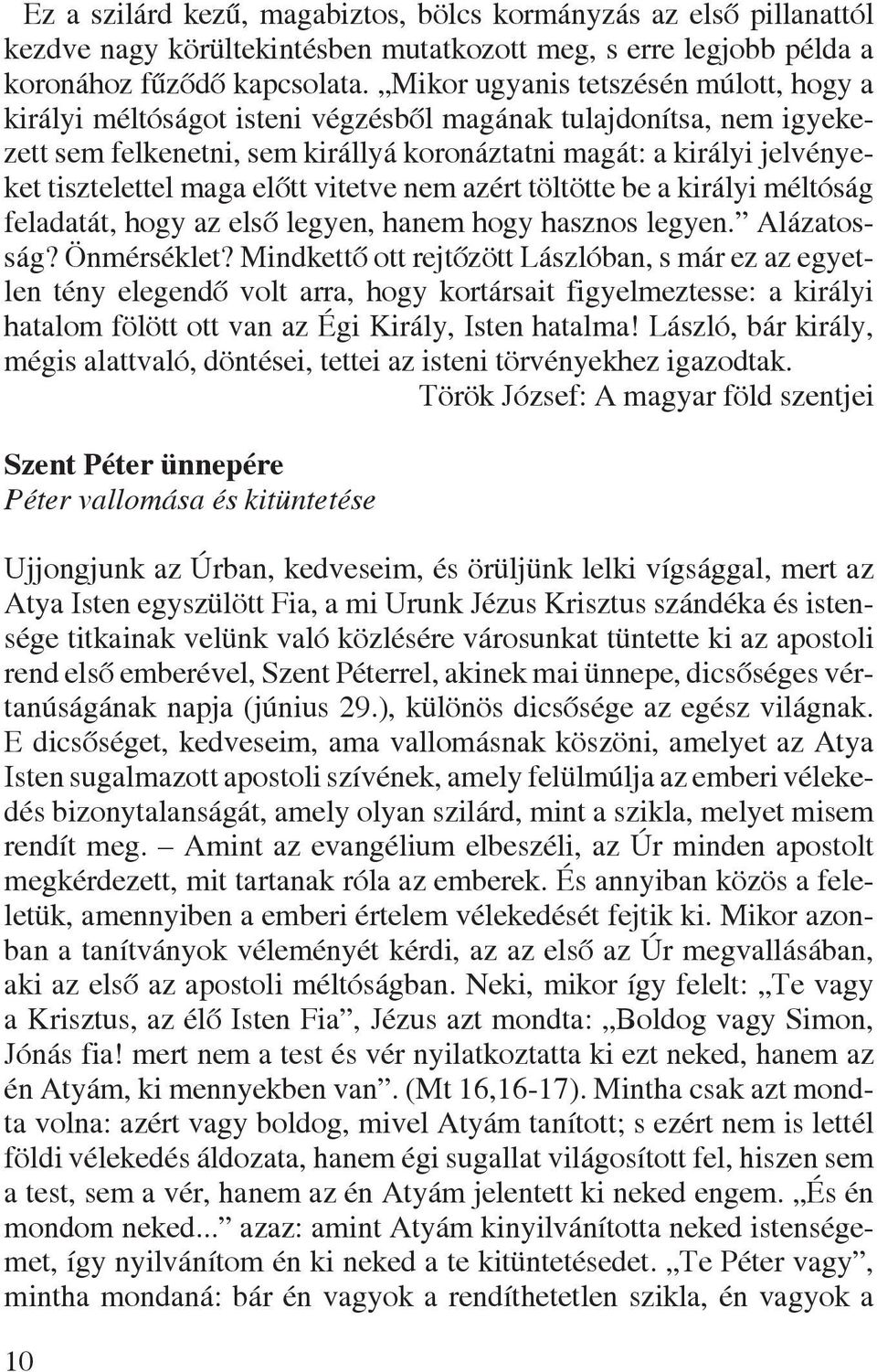 maga elôtt vitetve nem azért töltötte be a királyi méltóság feladatát, hogy az elsô legyen, hanem hogy hasznos legyen. Alázatosság? Önmérséklet?